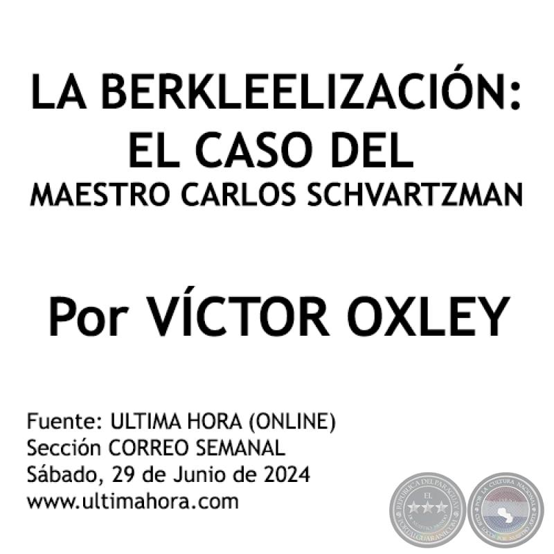 LA BERKLEELIZACIÓN: EL CASO DEL MAESTRO CARLOS SCHVARTZMAN - Por VÍCTOR OXLEY - Sábado, 13 de Julio de 2024 - Sábado, 13 de Julio de 2024